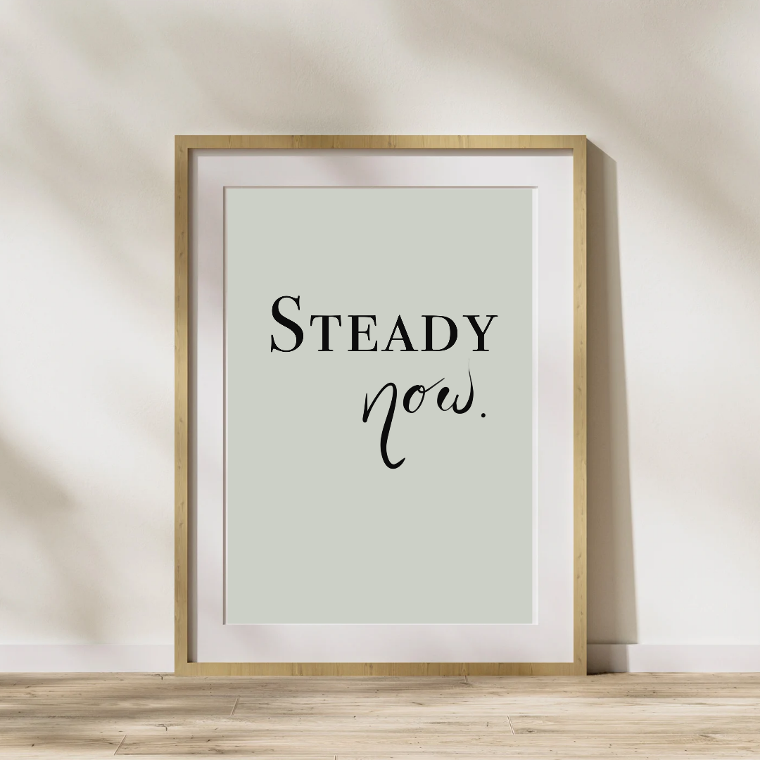 Steady Now Print